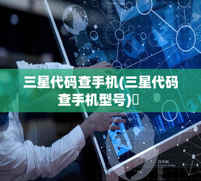 三星代碼查手機型號 輕松識別你的移動設備